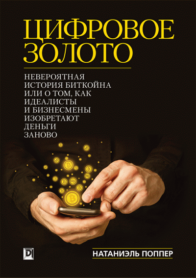 Цифровое золото: невероятная история Биткойна, или как идеалисты и бизнесмены изобретают деньги заново